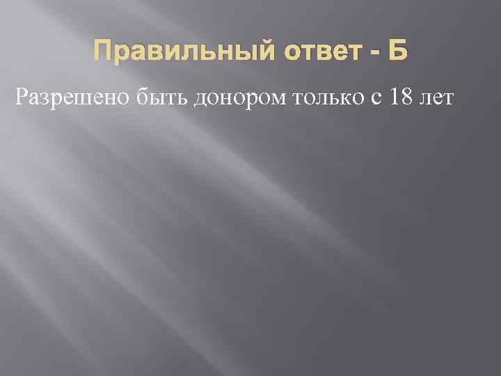 Правильный ответ - Б Разрешено быть донором только с 18 лет 