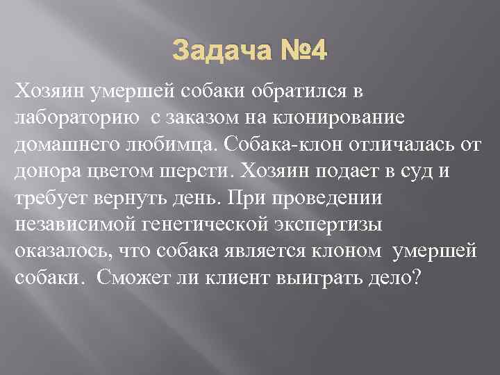 Задача № 4 Хозяин умершей собаки обратился в лабораторию с заказом на клонирование домашнего