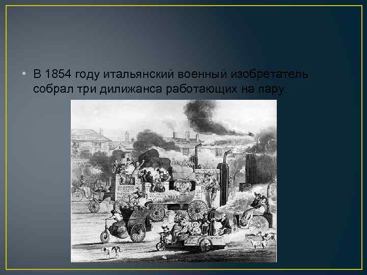  • В 1854 году итальянский военный изобретатель собрал три дилижанса работающих на пару.