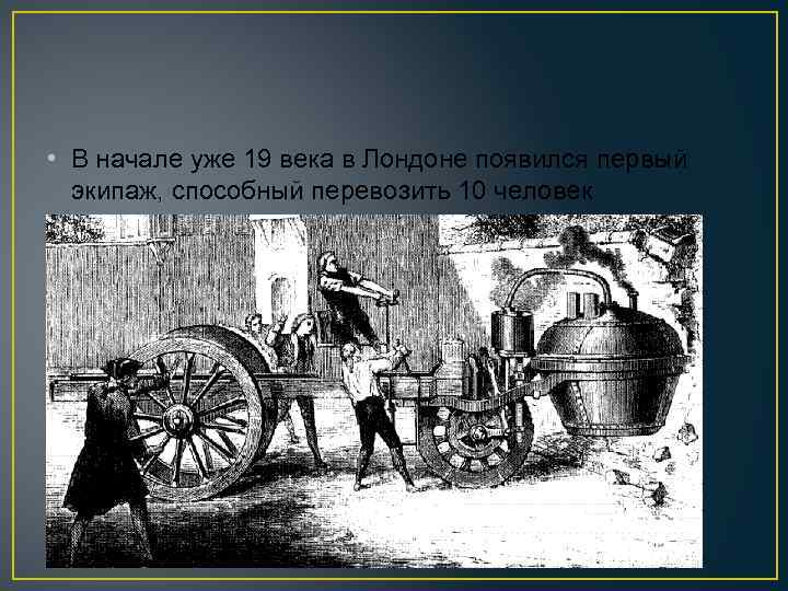  • В начале уже 19 века в Лондоне появился первый экипаж, способный перевозить