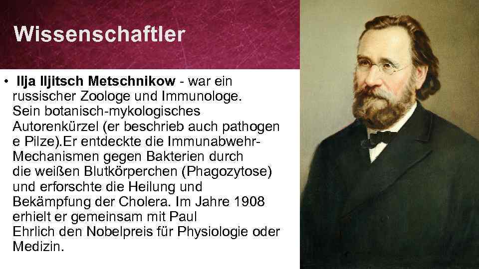 Wissenschaftler • Ilja Iljitsch Metschnikow - war ein russischer Zoologe und Immunologe. Sein botanisch-mykologisches