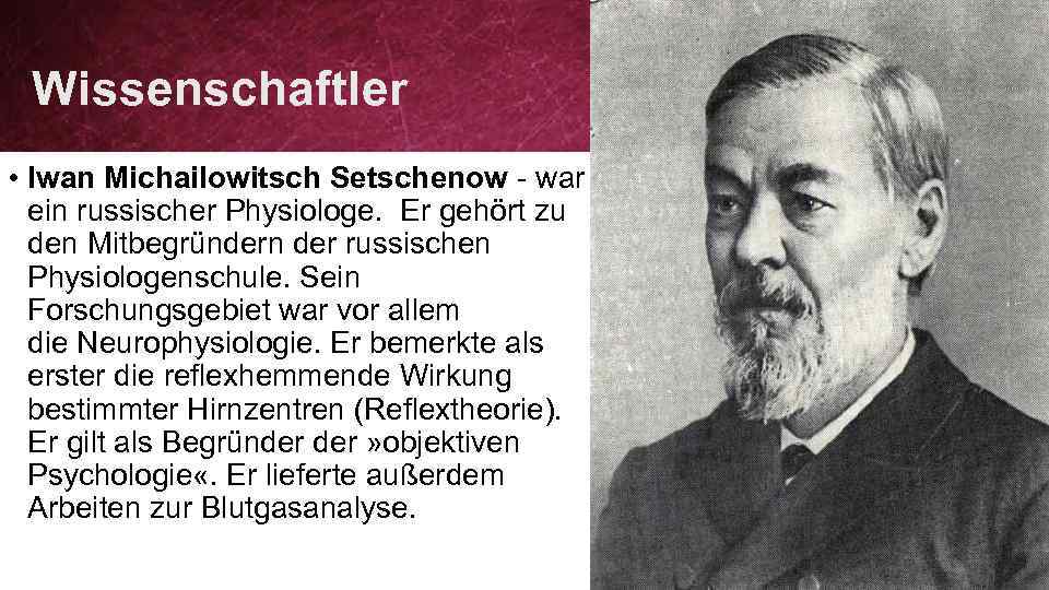 Wissenschaftler • Iwan Michailowitsch Setschenow - war ein russischer Physiologe. Er gehört zu den