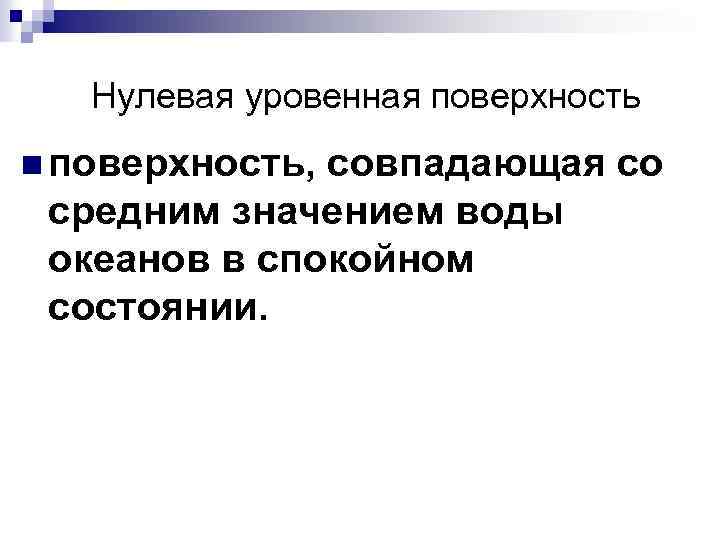  Нулевая уровенная поверхность n поверхность, совпадающая со средним значением воды океанов в спокойном