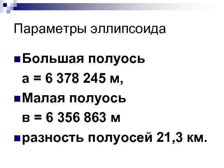 Параметры эллипсоида n Большая полуось а = 6 378 245 м, n Малая полуось