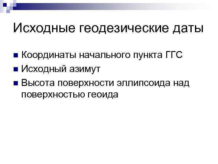 Исходные геодезические даты Координаты начального пункта ГГС n Исходный азимут n Высота поверхности эллипсоида