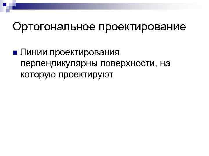 Ортогональное проектирование n Линии проектирования перпендикулярны поверхности, на которую проектируют 