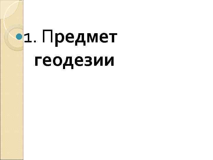  1. Предмет геодезии 