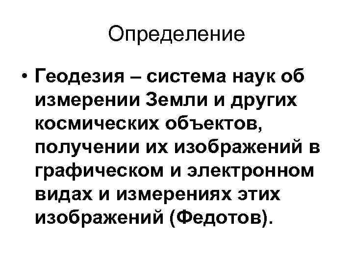Определение • Геодезия – система наук об измерении Земли и других космических объектов, получении