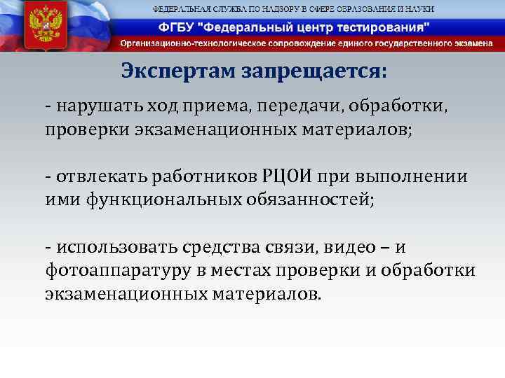 Экспертам запрещается: - нарушать ход приема, передачи, обработки, проверки экзаменационных материалов; - отвлекать работников