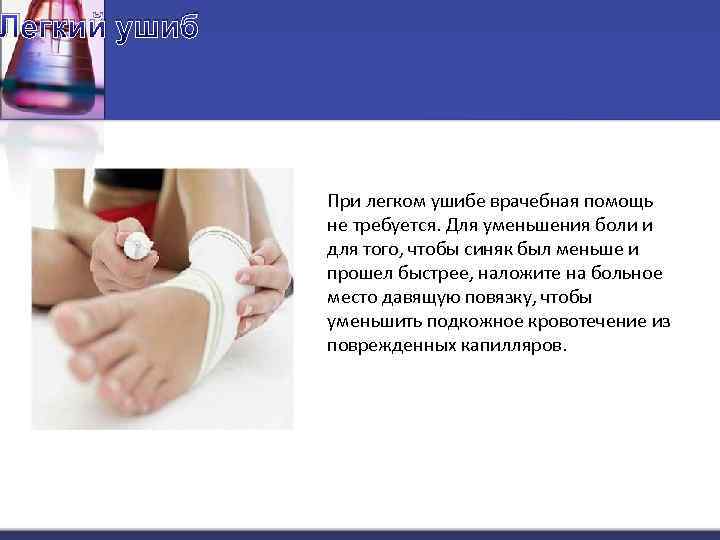 Легкий ушиб При легком ушибе врачебная помощь не требуется. Для уменьшения боли и для
