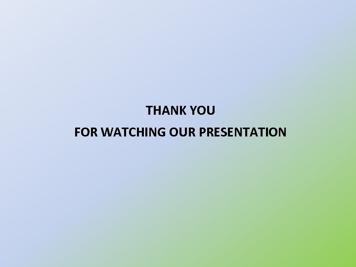 THANK YOU FOR WATCHING OUR PRESENTATION 