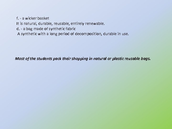 f. - a wicker basket It is natural, durable, reusable, entirely renewable. d. -