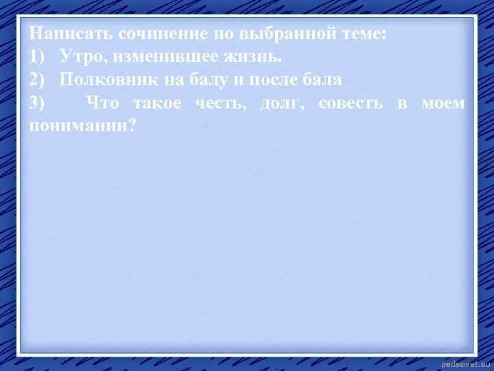 Написать сочинение по выбранной теме: 1) Утро, изменившее жизнь. 2) Полковник на балу и