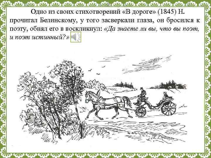 Одно из своих стихотворений «В дороге» (1845) Н. прочитал Белинскому, у того засверкали глаза,