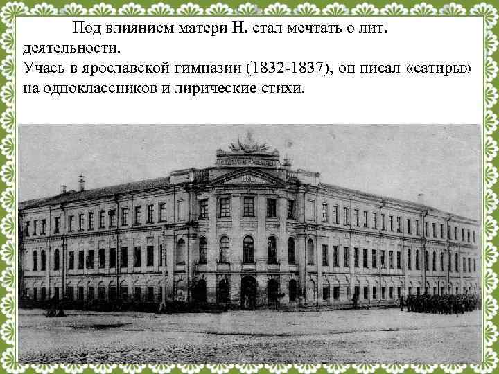 Под влиянием матери Н. стал мечтать о лит. деятельности. Учась в ярославской гимназии (1832