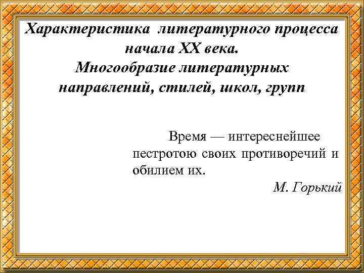 Характеристика литературного процесса начала ХХ века. Многообразие литературных направлений, стилей, школ, групп Время —