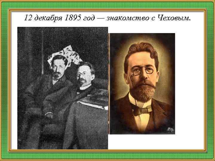 12 декабря 1895 год — знакомство с Чеховым. 