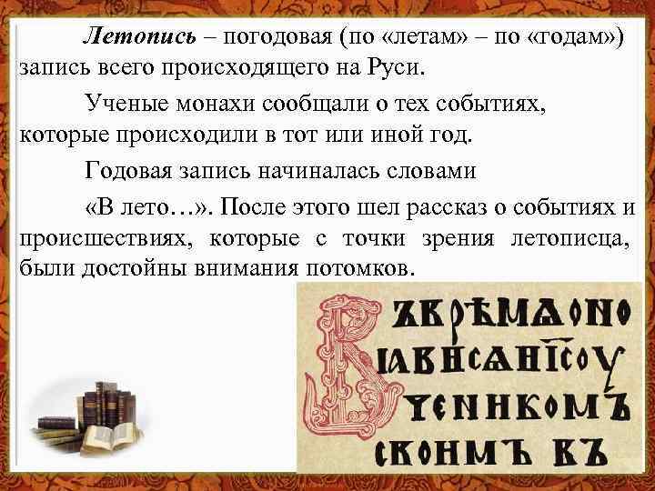 Летопись – погодовая (по «летам» – по «годам» ) запись всего происходящего на Руси.