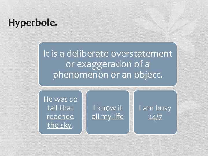 Hyperbole. It is a deliberate overstatement or exaggeration of a phenomenon or an object.