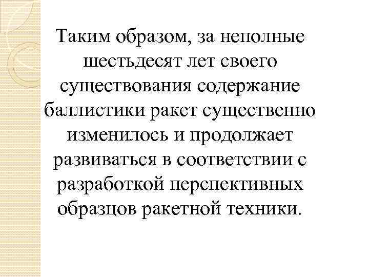 Таким образом, за неполные шестьдесят лет своего существования содержание баллистики ракет существенно изменилось и