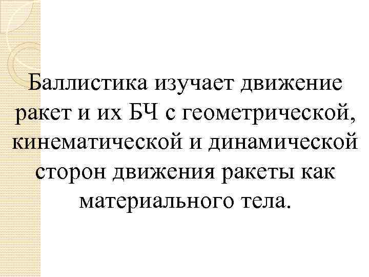 Баллистика изучает движение ракет и их БЧ с геометрической, кинематической и динамической сторон движения