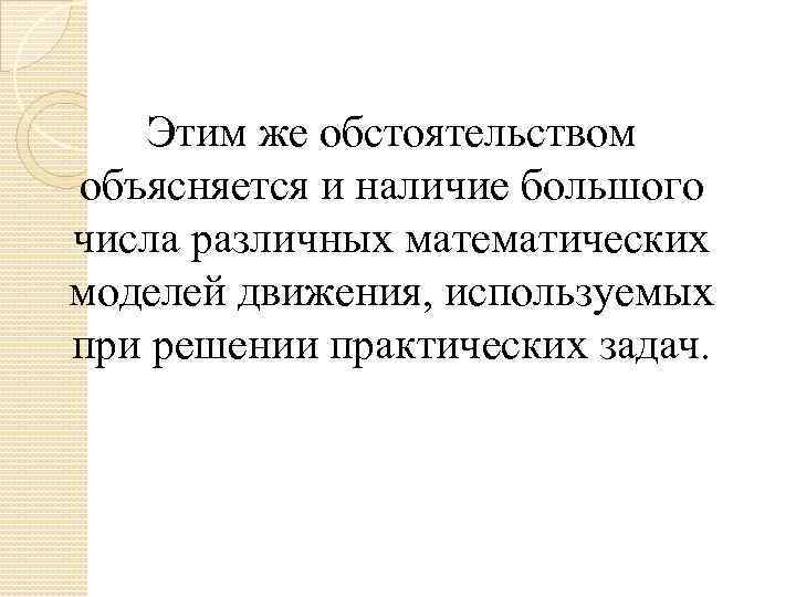 Этим же обстоятельством объясняется и наличие большого числа различных математических моделей движения, используемых при