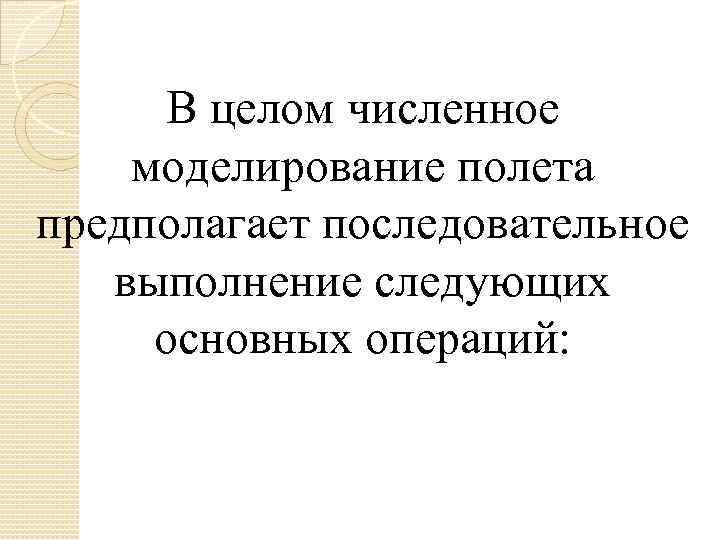 В целом численное моделирование полета предполагает последовательное выполнение следующих основных операций: 