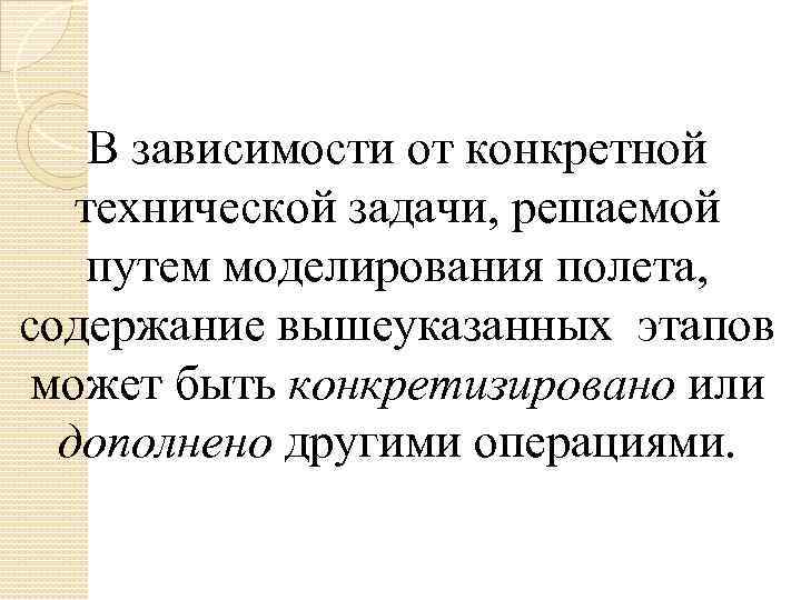 В зависимости от конкретной технической задачи, решаемой путем моделирования полета, содержание вышеуказанных этапов может