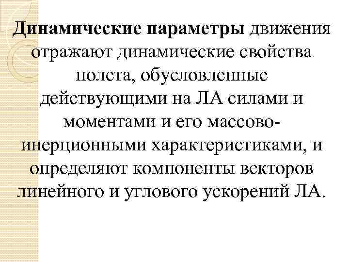 Динамические параметры движения отражают динамические свойства полета, обусловленные действующими на ЛА силами и моментами