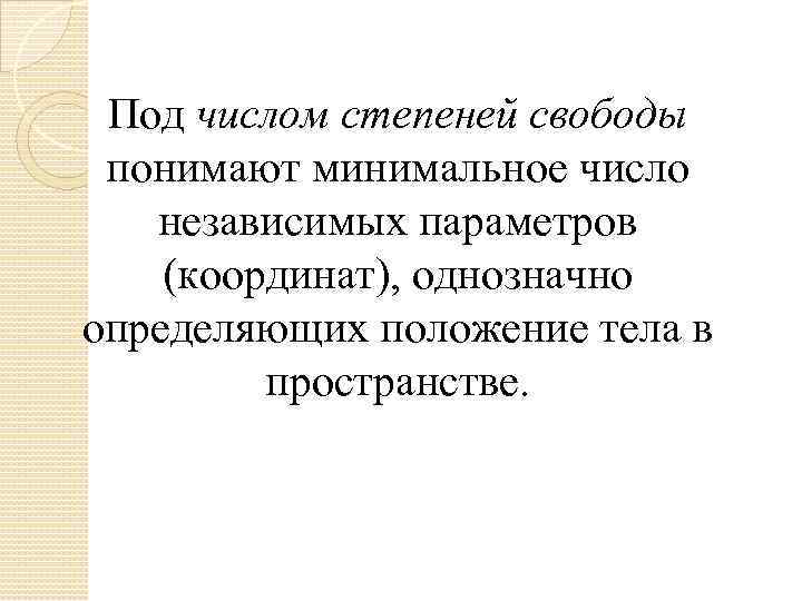 Под числом степеней свободы понимают минимальное число независимых параметров (координат), однозначно определяющих положение тела