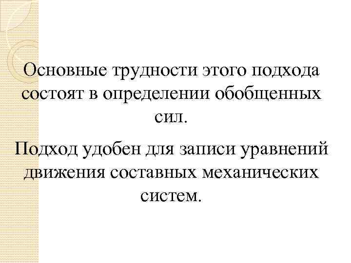 Основные трудности этого подхода состоят в определении обобщенных сил. Подход удобен для записи уравнений