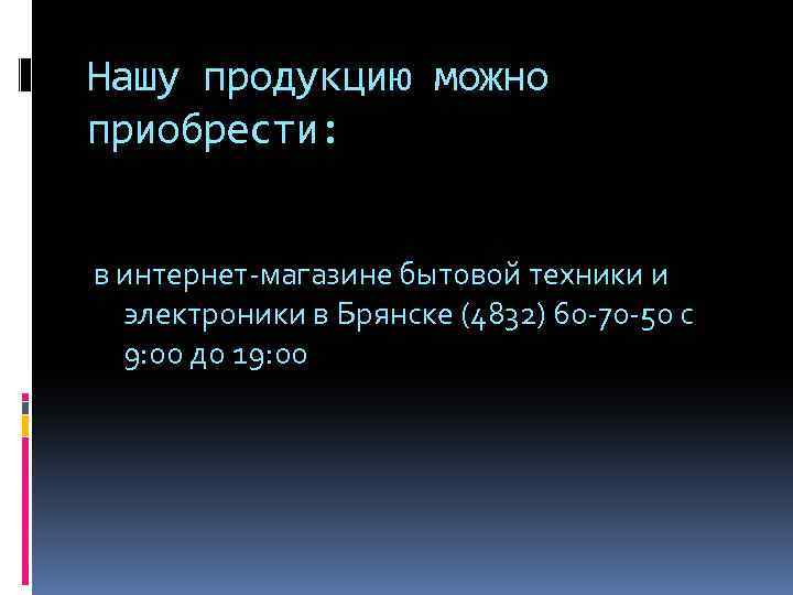 Нашу продукцию можно приобрести: в интернет-магазине бытовой техники и электроники в Брянске (4832) 60