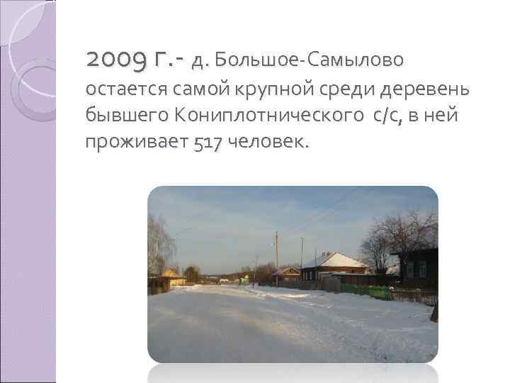 2009 г. - д. Большое-Самылово остается самой крупной среди деревень бывшего Кониплотнического с/с, в