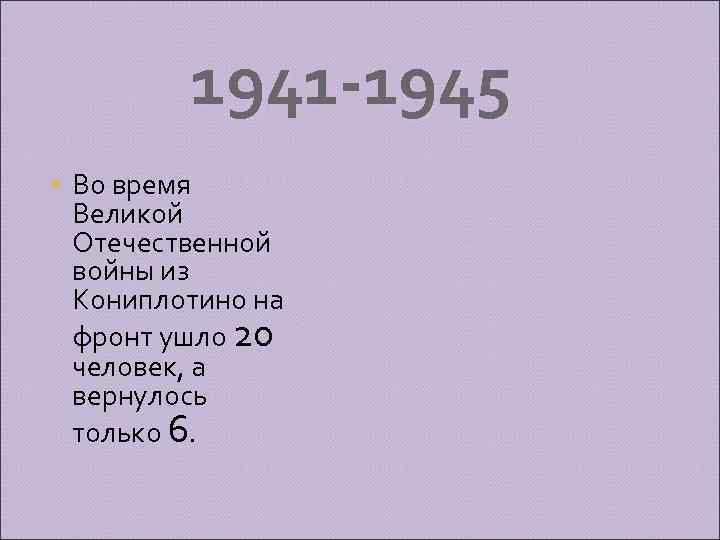 1941 -1945 Во время Великой Отечественной войны из Кониплотино на фронт ушло 20 человек,