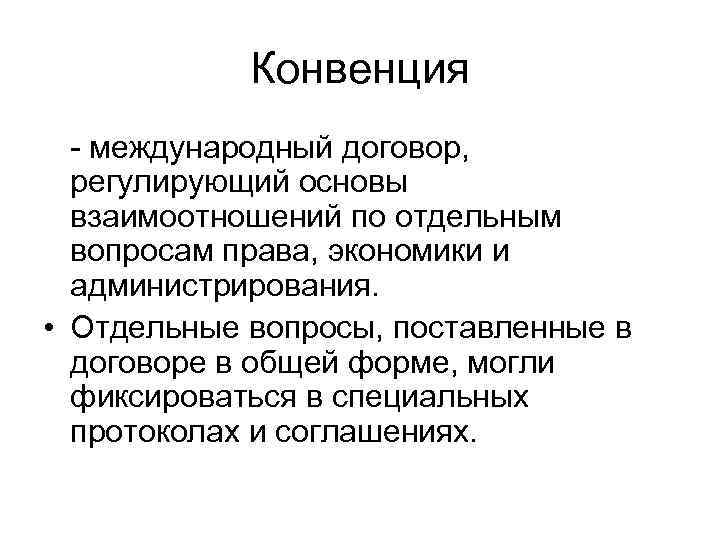 Конвенция - международный договор, регулирующий основы взаимоотношений по отдельным вопросам права, экономики и администрирования.