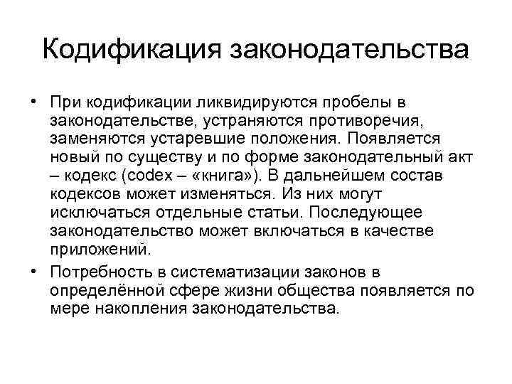 Кодификация законодательства • При кодификации ликвидируются пробелы в законодательстве, устраняются противоречия, заменяются устаревшие положения.