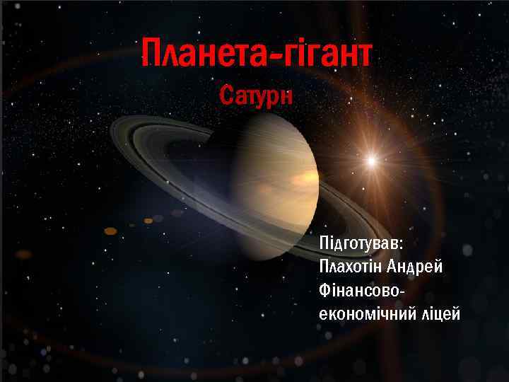 Планета-гігант Сатурн Підготував: Плахотін Андрей Фінансовоекономічний ліцей 
