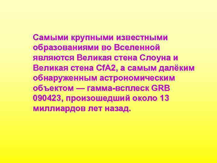 Самыми крупными известными образованиями во Вселенной являются Великая стена Слоуна и Великая стена Cf.