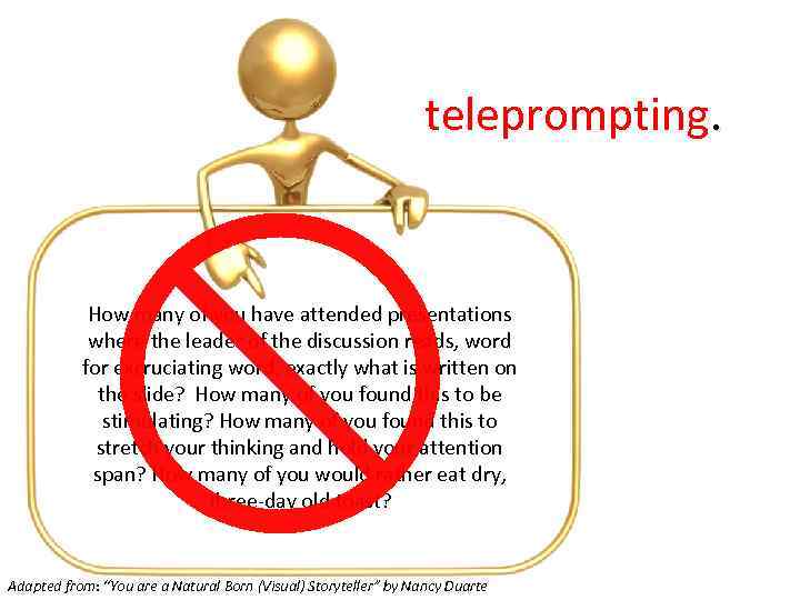 teleprompting. How many of you have attended presentations where the leader of the discussion
