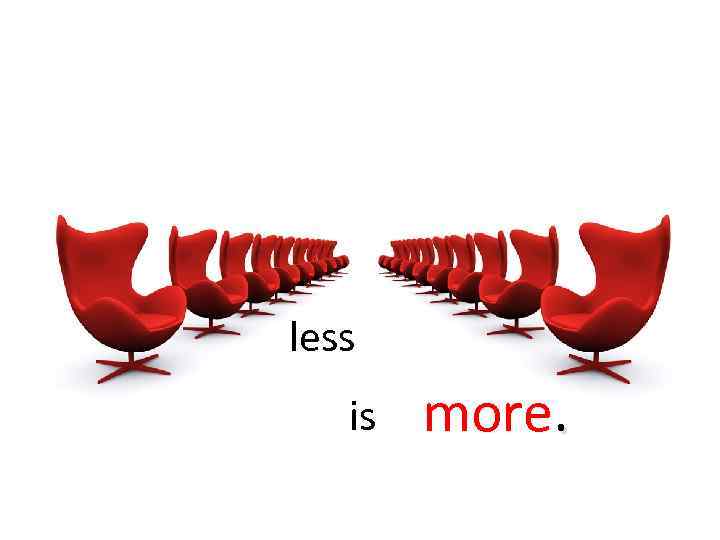 less is more. 