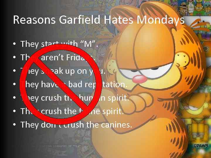 Reasons Garfield Hates Mondays • • They start with “M”. They aren’t Fridays. They