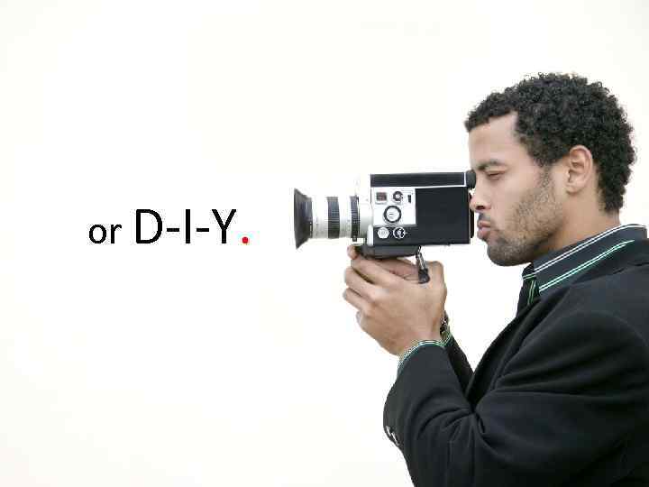 or D-I-Y. 