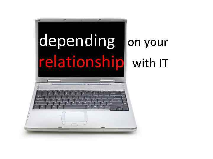 depending on your relationship with IT 