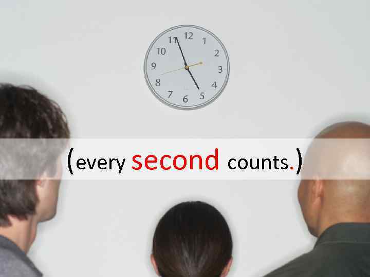 (every second counts. ) 