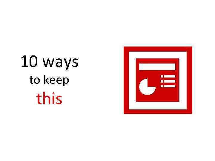 10 ways to keep this 