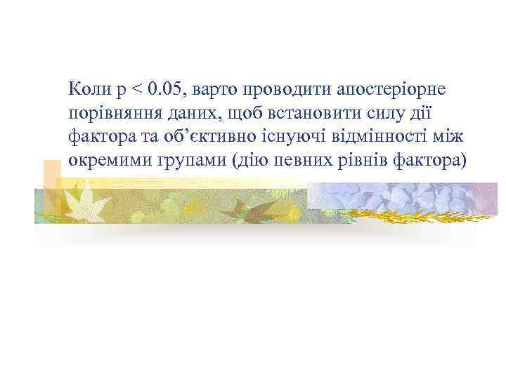 Коли р < 0. 05, варто проводити апостеріорне порівняння даних, щоб встановити силу дії
