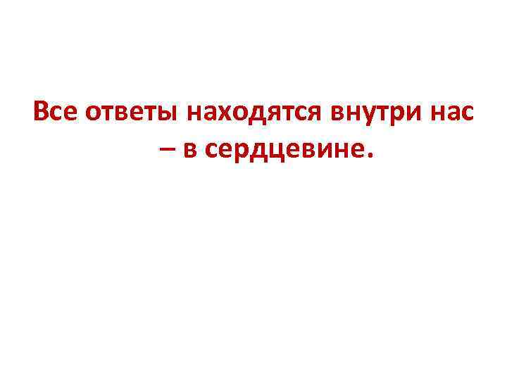 Все ответы находятся внутри нас – в сердцевине. 