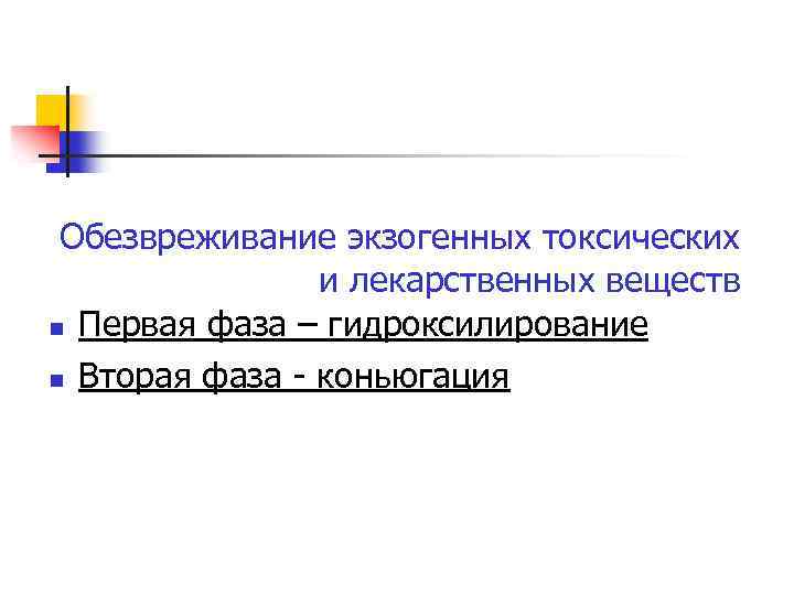 Обезвреживание экзогенных токсических и лекарственных веществ n Первая фаза – гидроксилирование n Вторая фаза