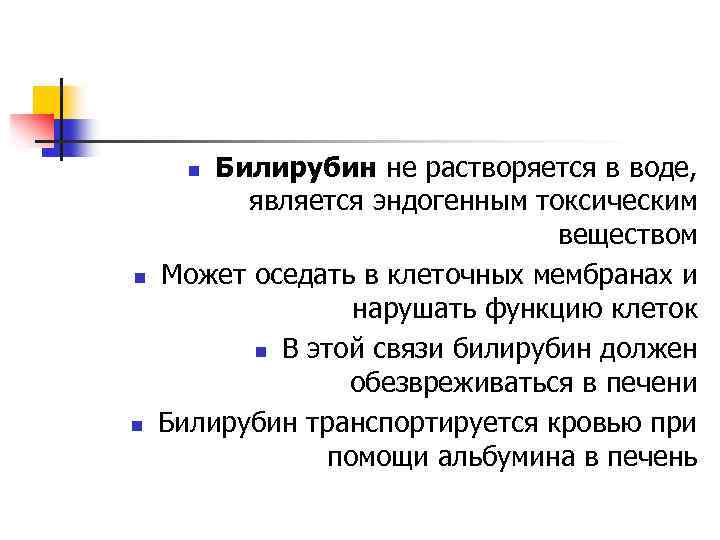 Билирубин не растворяется в воде, является эндогенным токсическим веществом Может оседать в клеточных мембранах