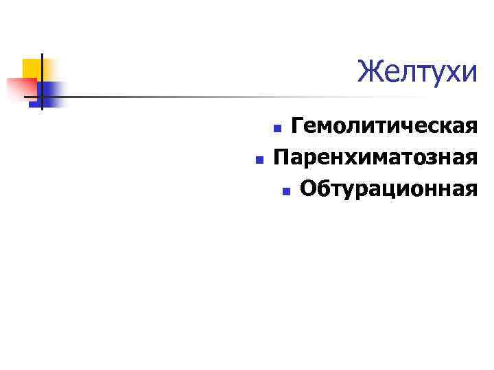 Желтухи Гемолитическая Паренхиматозная n Обтурационная n n 